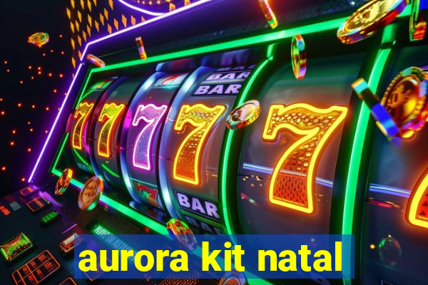 aurora kit natal